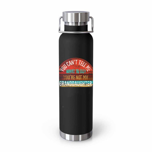 You Ca Not Tell Me What To Do You Are Not My Granddaughter Tumblr Bottle