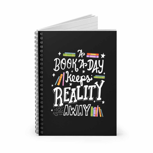 A Book A Day Keeps Reality Away Book Spiral Notebook