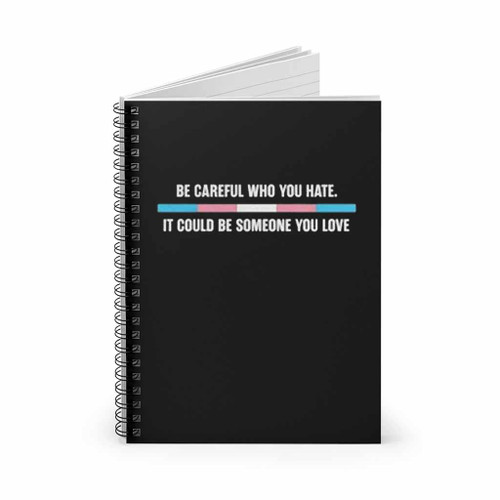 Be Careful Who You Hate It Could Be Someone You Love Logo Art Spiral Notebook