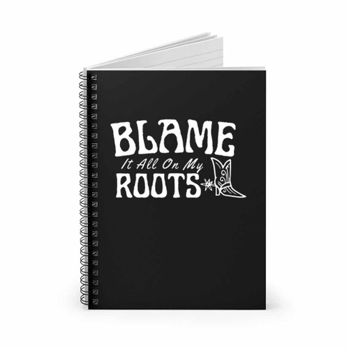 Blame It All On My Roots Spiral Notebook