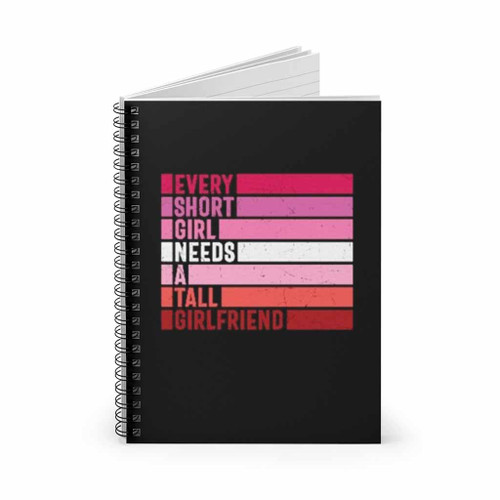 Every Short Girl Need A Tall Girlfriend Spiral Notebook