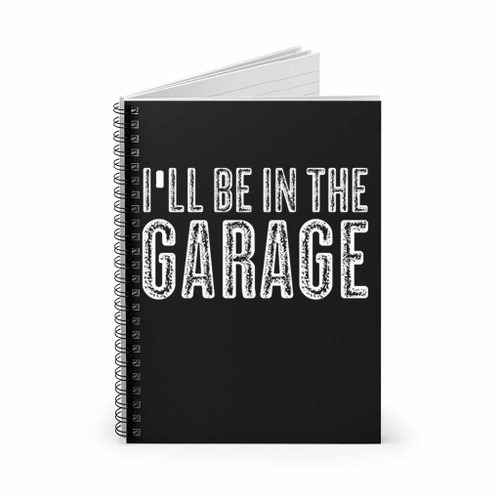 I All Be In The Garage Spiral Notebook