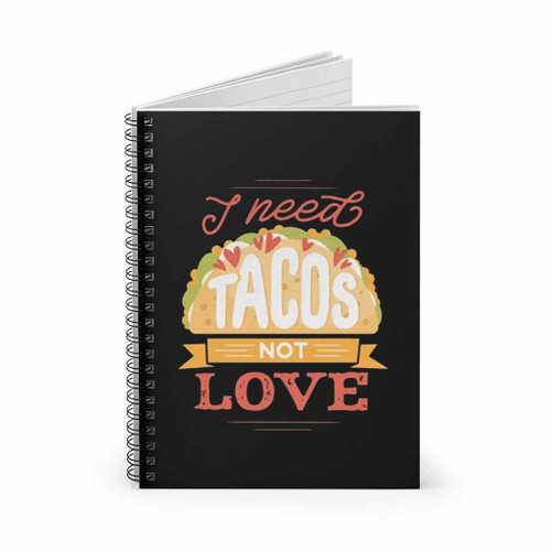 I Need Tacos Not Love Spiral Notebook