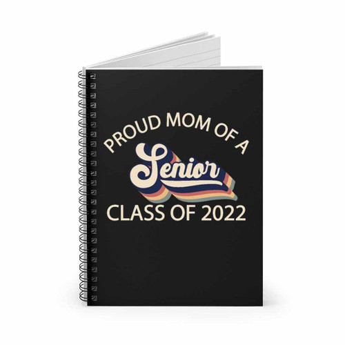 Proud Mom Of A Senior Class Of 2022 Graduate Spiral Notebook