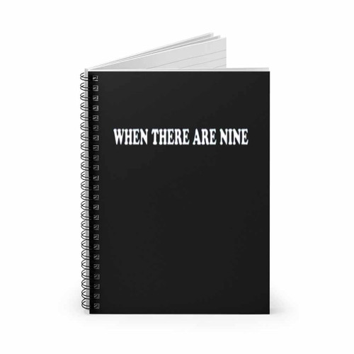 When There Are Nine Spiral Notebook