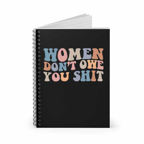 Women Do Not Owe You Shit Feminist Shirt For International Spiral Notebook