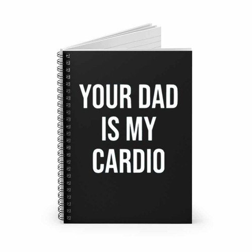 Your Dad Is My Cardio Spiral Notebook