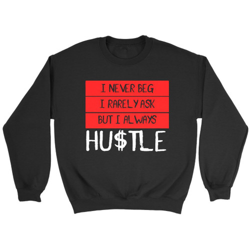 Hustle I Never Beg Sweatshirt