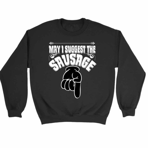May I Suggest The Sausage Rude Offensive Funny Sweatshirt