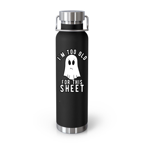 Halloween I Am Too Old For This Sheet Tumblr Bottle