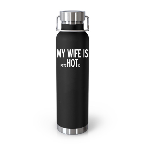 My Wife Is Psychotic Humor Funny Tumblr Bottle