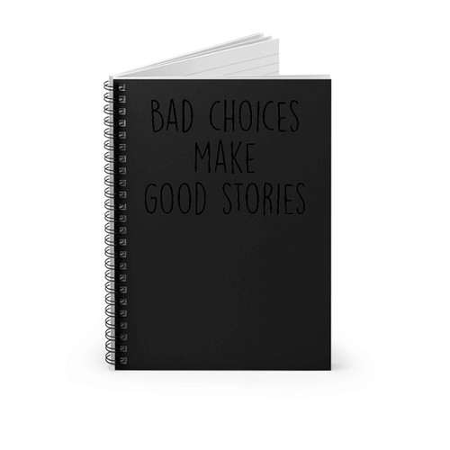 Bad Choices Make Good Stories Spiral Notebook