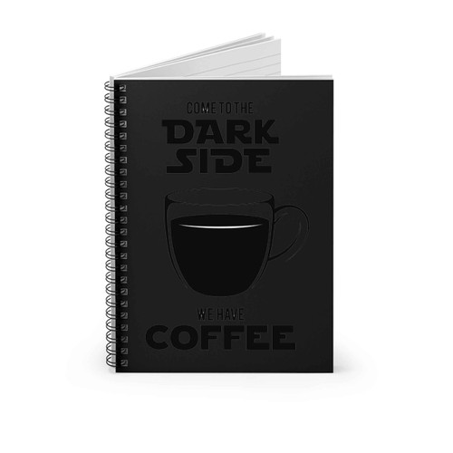 Come To The Dark Side We Have Coffee Spiral Notebook