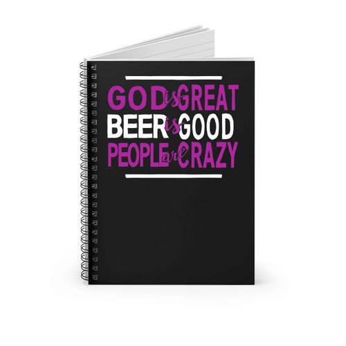 God Is Great Beer Is Good People Are Crazy Spiral Notebook