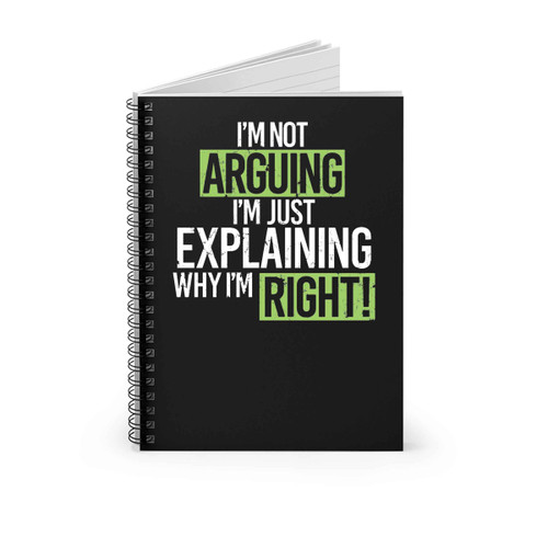 Humor Im Not Arguing Just Explaining Why Right Spiral Notebook