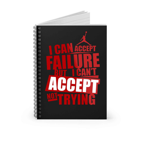 I Can Accept Failure But I Can Not Accept Not Trying Spiral Notebook