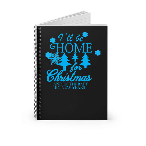 I Have Be Home For Christmas And In Therapy By New Years Spiral Notebook