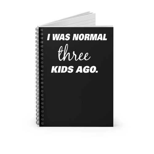 I Was Normal Three Kids Ago Spiral Notebook