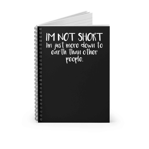 Im Not Short Im Just More Down To Earth Than Other People Spiral Notebook Im Not Short Im Just More Down To Earth Than Other People Spiral Notebook