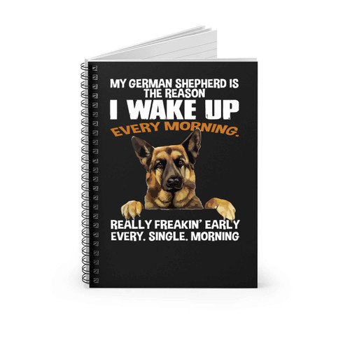 My German Shepherd The Reason I Wake Up Every Morning Spiral Notebook