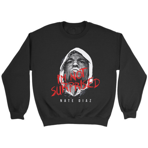 Ufc Nate Diaz I Am Not Surprised Sweatshirt