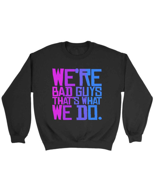 We Re Bad Guys Harley Quinn Quote Suicide Squad Sweatshirt