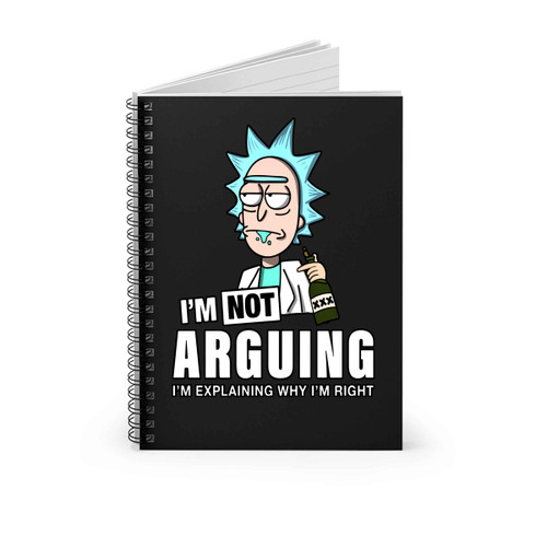 Rick And Morty Im Not Arguing Im Explaining Why Im Right Spiral Notebook