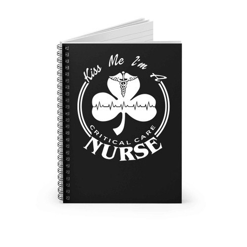 St Patrick Is Day Kiss Me I Am A Critical Care Nurse Spiral Notebook