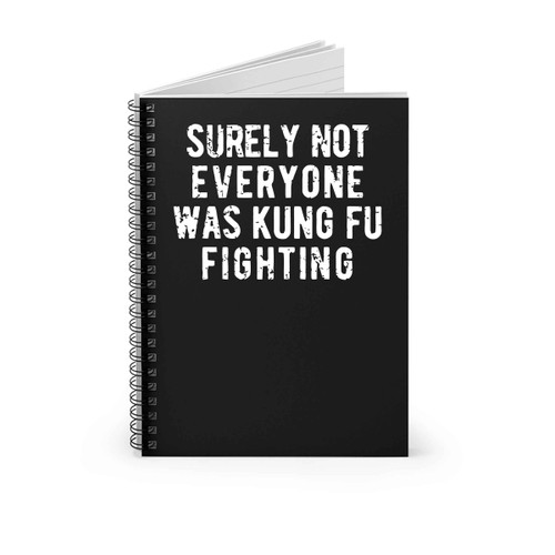 Surely Not Everyone Was Kung Fu Fighting Spiral Notebook