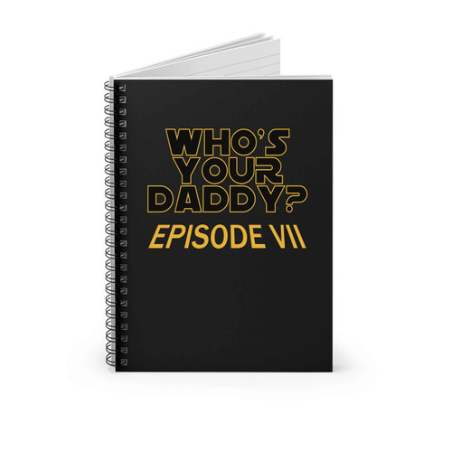 Who Is Your Daddy Star Wars Episode Vii Spiral Notebook