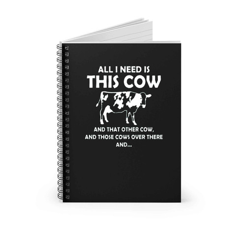 All I Need Is This Cow Spiral Notebook