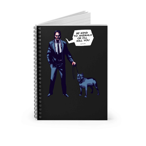 Be Kind To Animals Or I Will Kill You John Wick Spiral Notebook