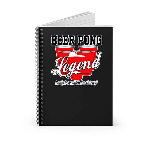 Beer Pong Legend I Only Lose When I Am Thirsty Funny Spiral Notebook