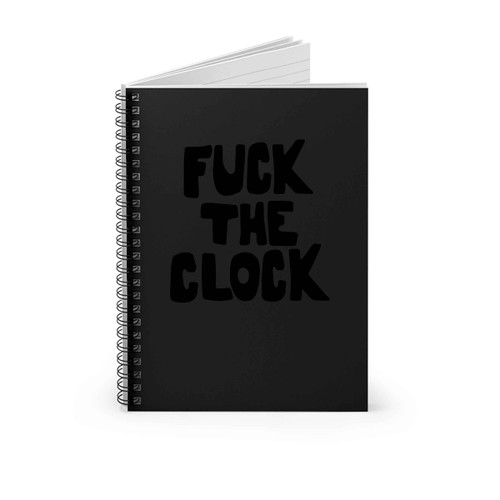 Fuck The Clock Spiral Notebook