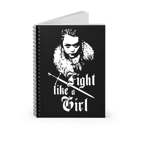 Game Of Thrones Got Arya Stark Fight Like A Girl Spiral Notebook