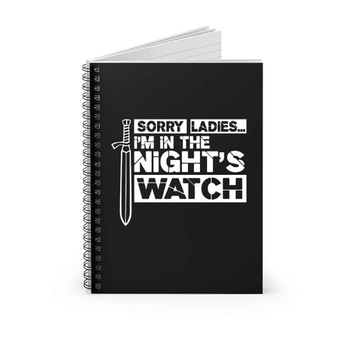 Game Of Thrones Jon Snow Sorry Ladies I%E2%80%99M In The Night Watch Spiral Notebook