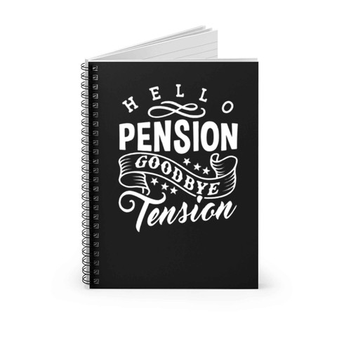 Hello Pension Goodbye Tension Spiral Notebook