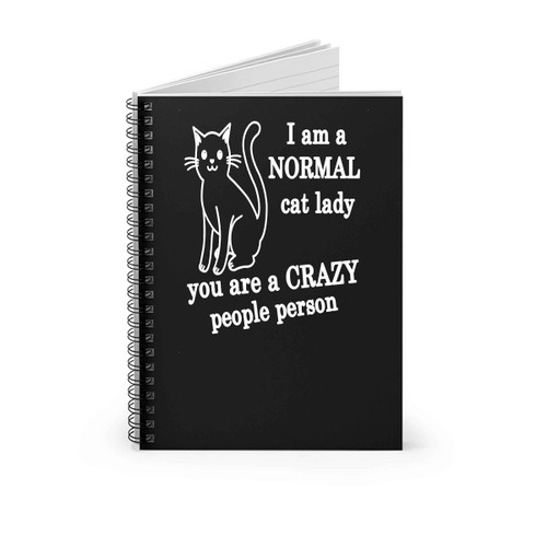 I Am A Normal Cat Lady You Are A Crazy People Person Spiral Notebook