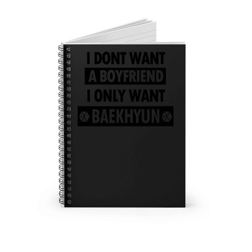 I Dont Want A Boyfriend I Only Want Baekhyun Spiral Notebook