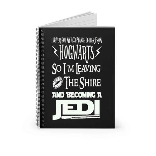 I Never Got My Acceptance Letter From Hogwarts So Im Leaving The Shire And Becoming A Jedi Spiral Notebook