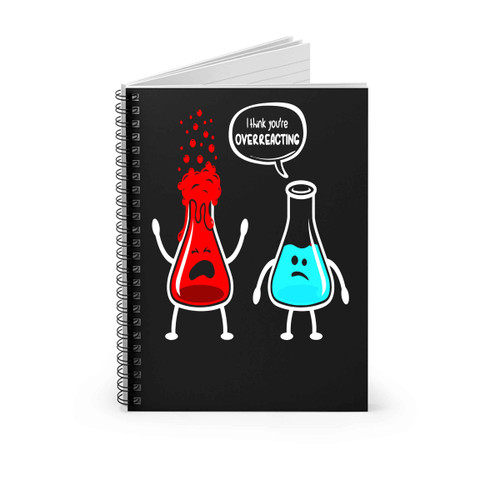 I Think You Were Overreacting Funny Nerd Chemistry Spiral Notebook