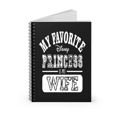 My Favorite Disney Princess Is My Wife 6 Spiral Notebook