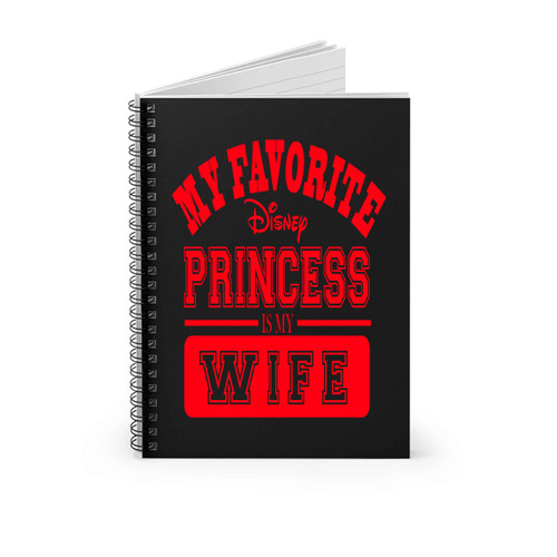 My Favorite Disney Princess Is My Wife A Spiral Notebook