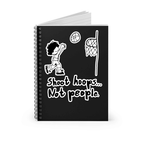 Shoot Hoops Not People Spiral Notebook