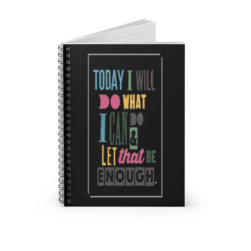 Today I Will Do What I Can Do And Let That Be Enough Spiral Notebook