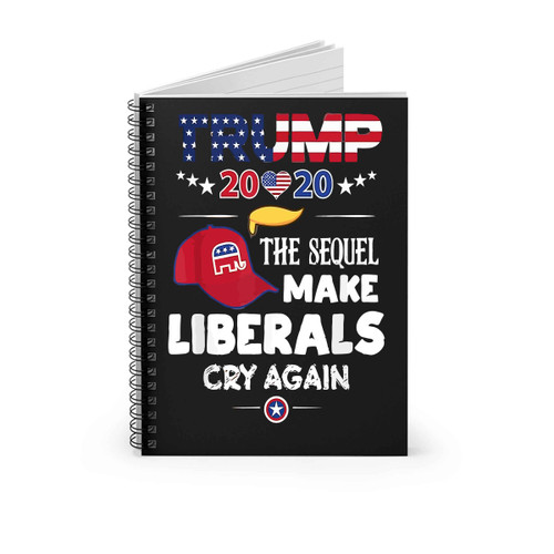Trump 2020 The Sequel Make Liberals Cry Again Maga Spiral Notebook