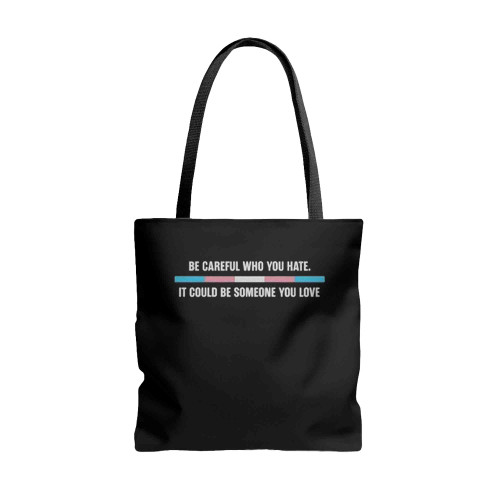 Be Careful Who You Hate It Could Be Someone You Love Logo Art Tote Bags