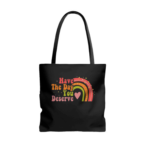 Have The Day You Deserve Tote Bags