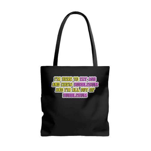 I Am Here To Eat Ass And Chew Bubblegum Tote Bags