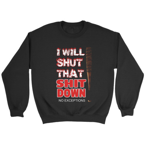 The Walking Dead Quote Negan I Will Shut That Shit Down Sweatshirt